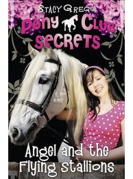 Pony Club Secrets 10: Angel And The Flying Stallions